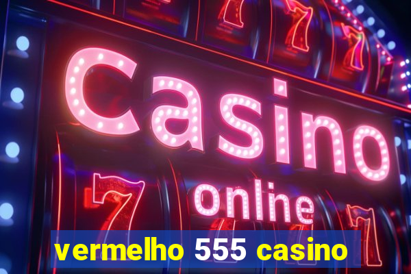 vermelho 555 casino